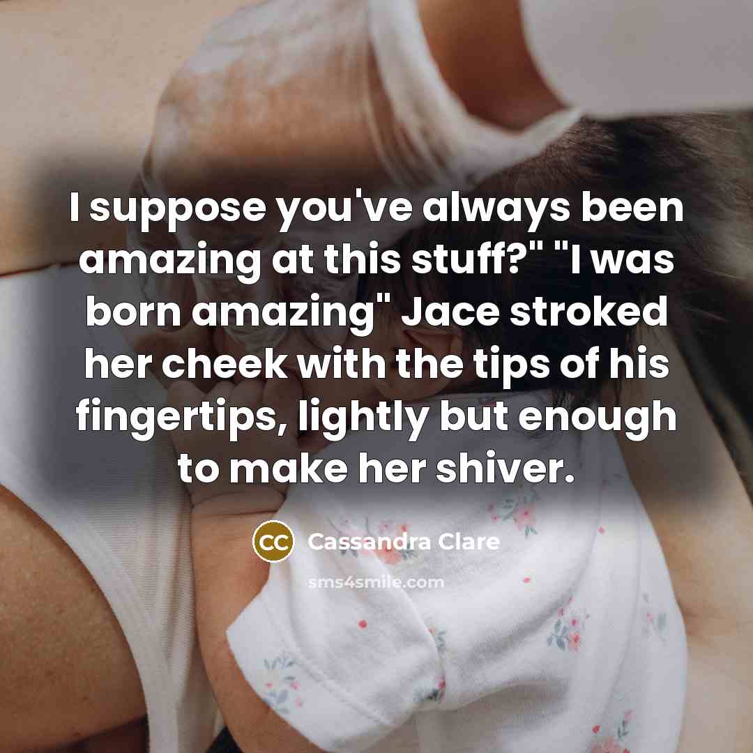 “I suppose you've always been amazing at this stuff?" "I…” quote by Cassandra Clare