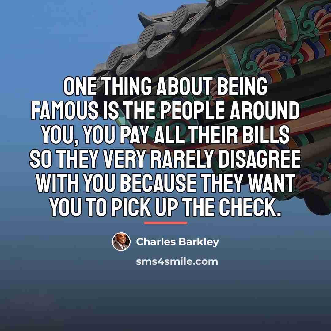 “One thing about being famous is the people around you,…” quote by Charles Barkley