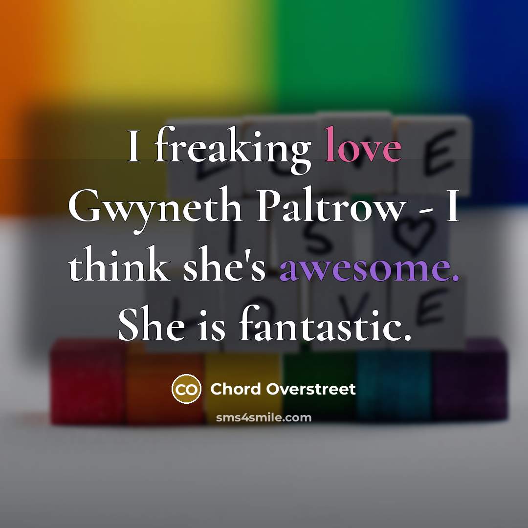 “I freaking love Gwyneth Paltrow - I think she's awesome.…” quote by Chord Overstreet