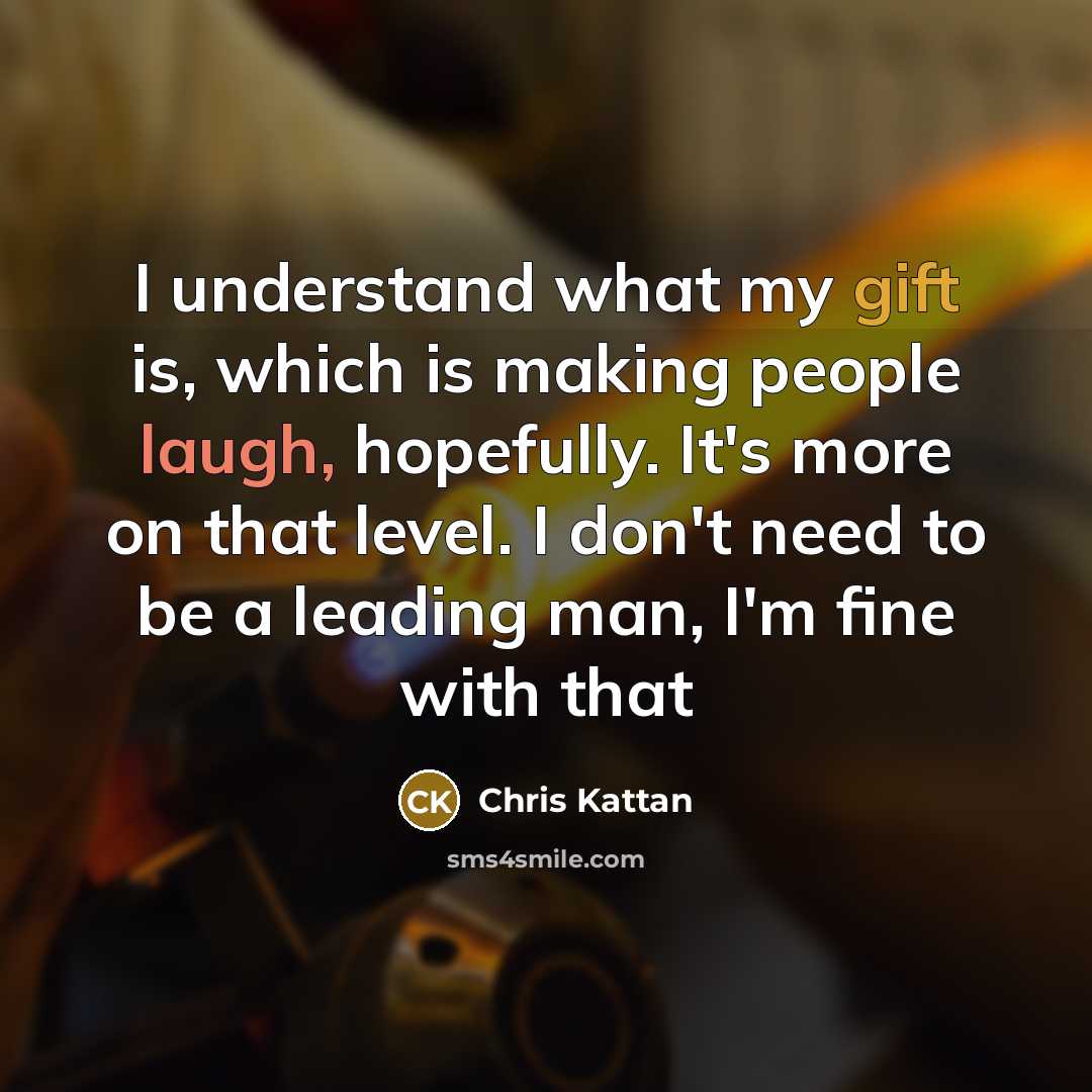 “I understand what my gift is, which is making people…” quote by Chris Kattan