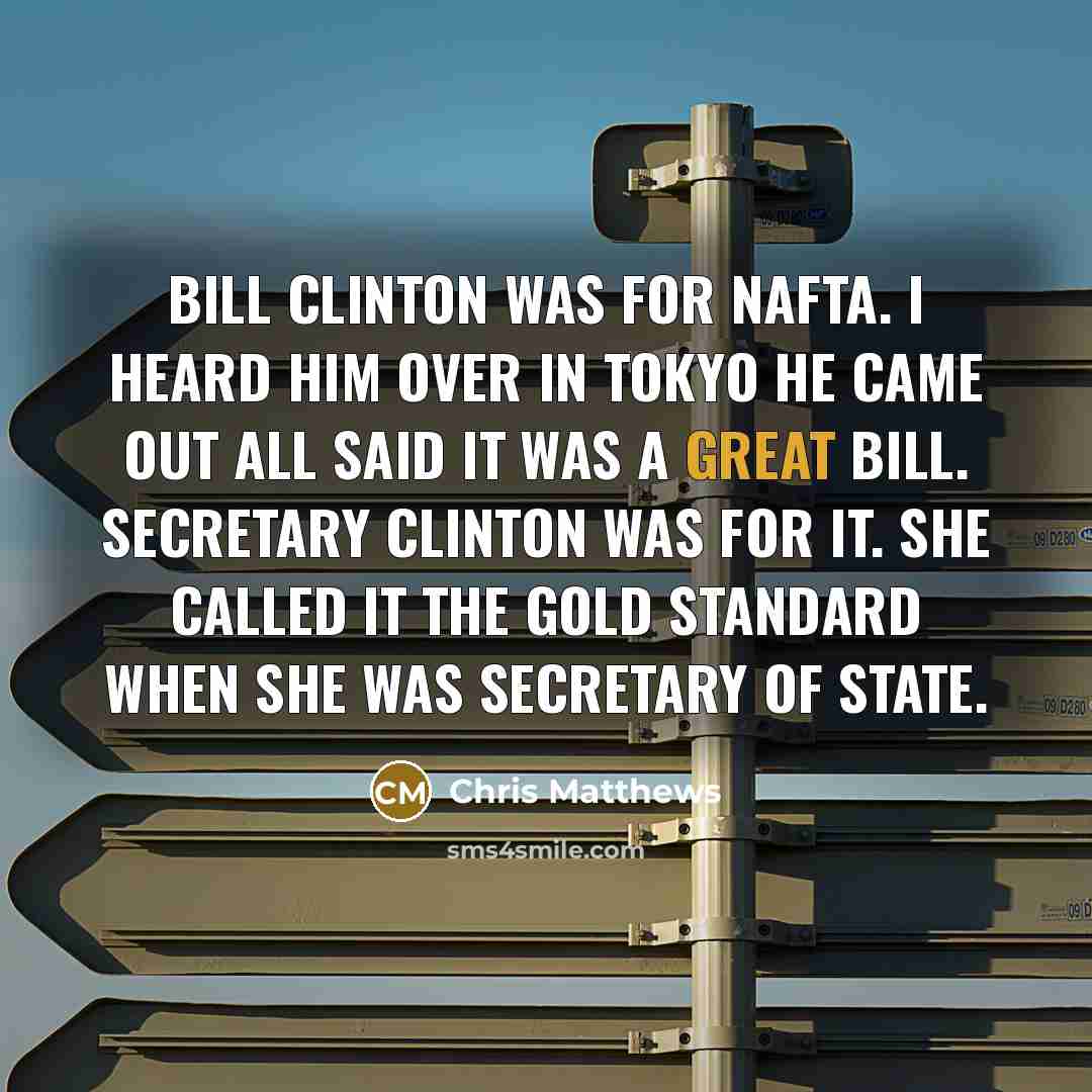 “Bill Clinton was for NAFTA. I heard him over in…” quote by Chris Matthews