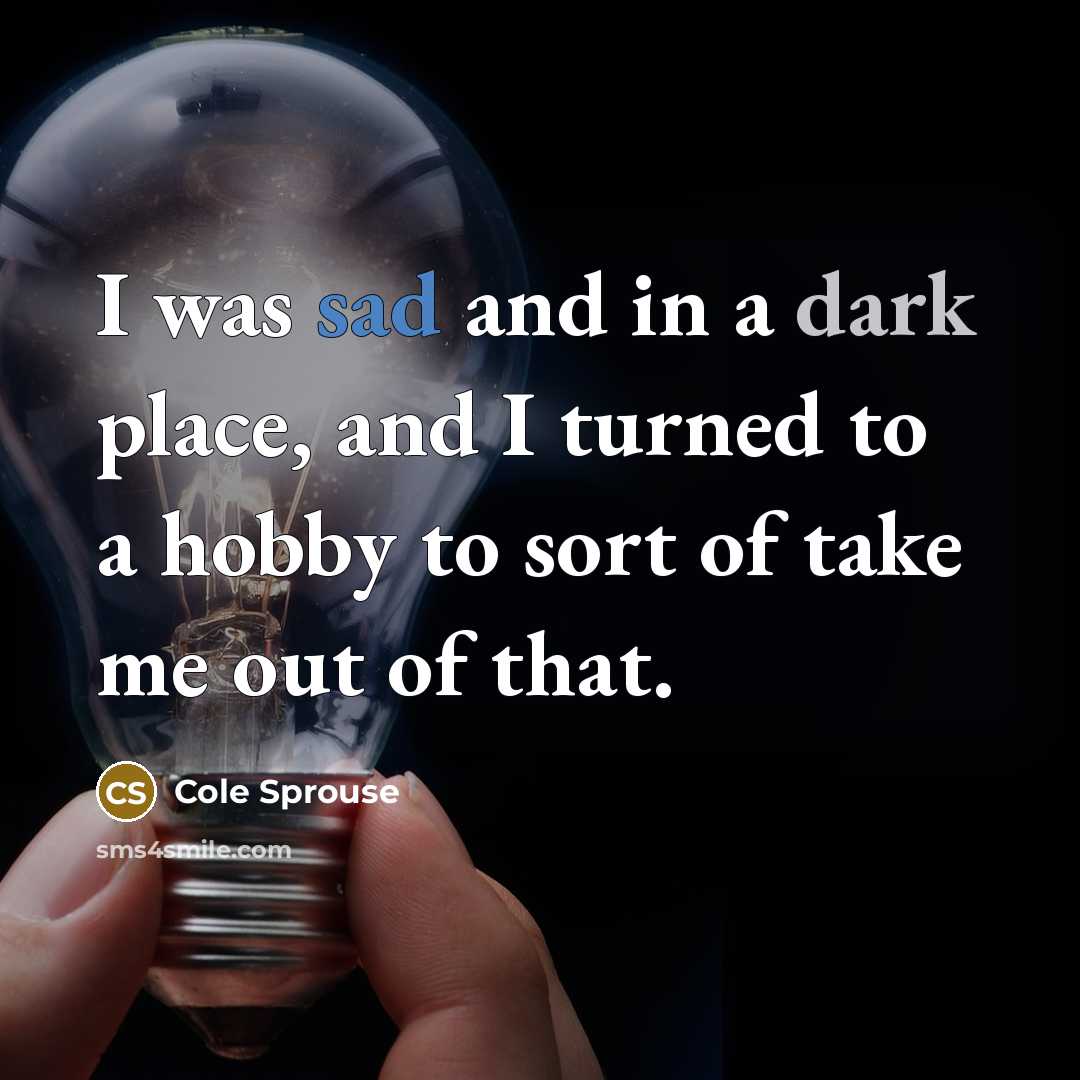 “I was sad and in a dark place, and I…” quote by Cole Sprouse