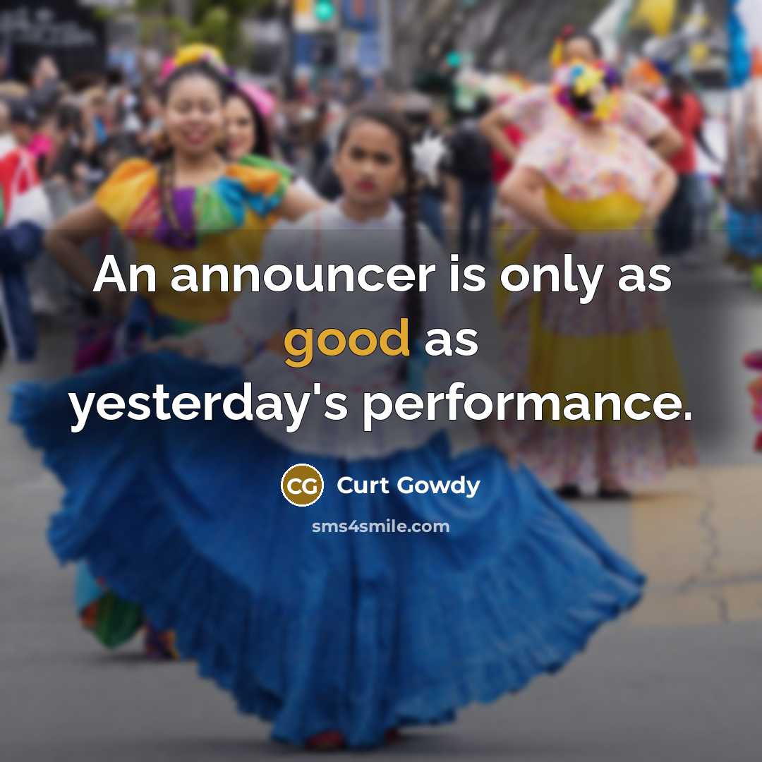 “An announcer is only as good as yesterday's performance.…” quote by Curt Gowdy