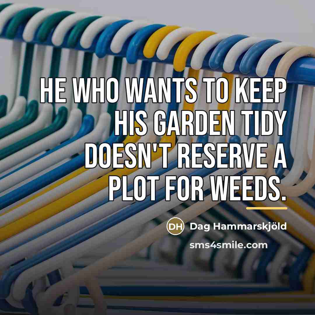 “He who wants to keep his garden tidy doesn't reserve…” quote by Dag Hammarskjold