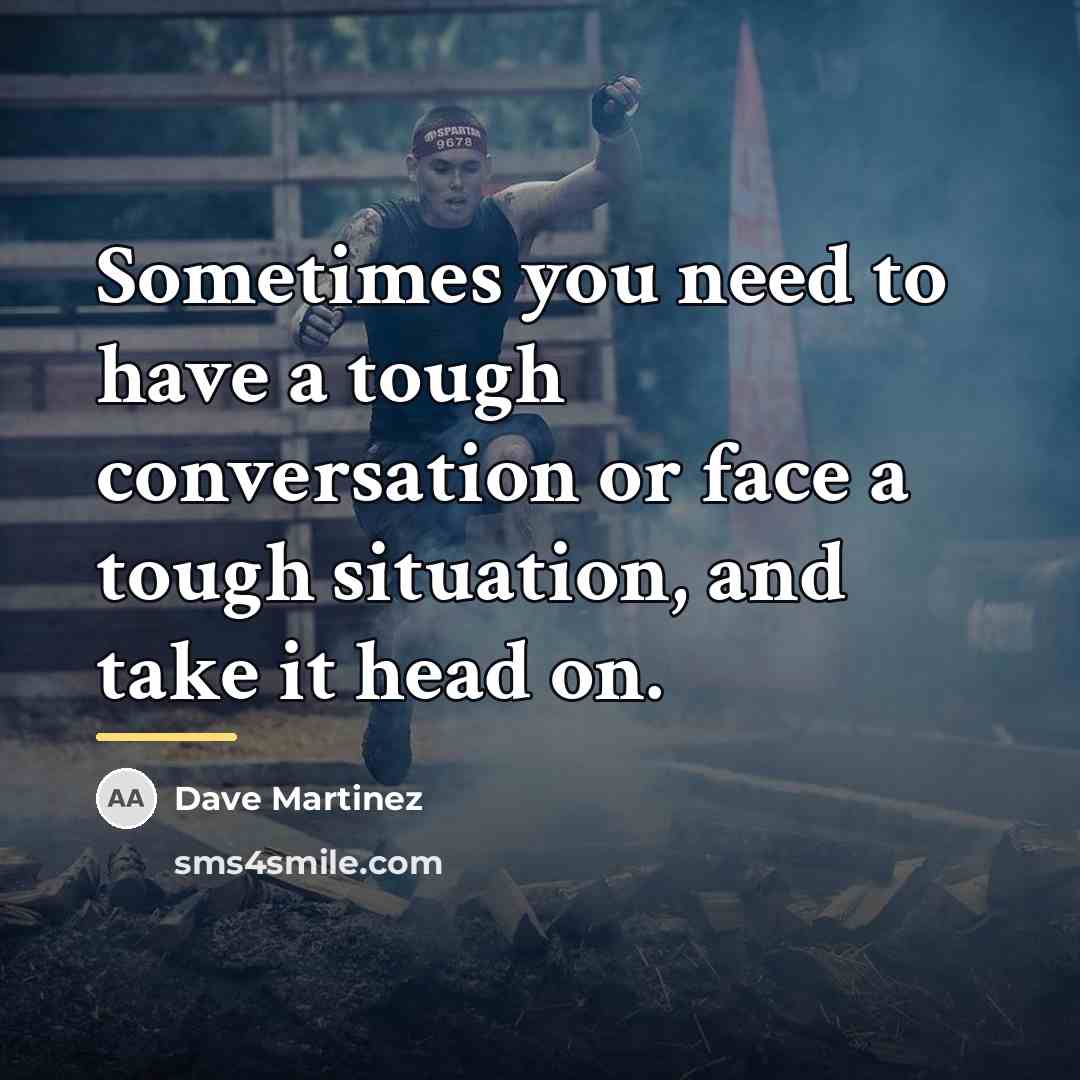 “Sometimes you need to have a tough conversation or face…” quote by Dave Martinez