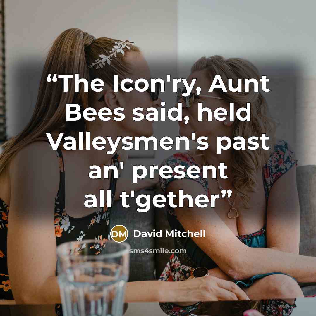 “The Icon'ry, Aunt Bees said, held Valleysmen's past an' present all t'gether” quote by David Mitchell