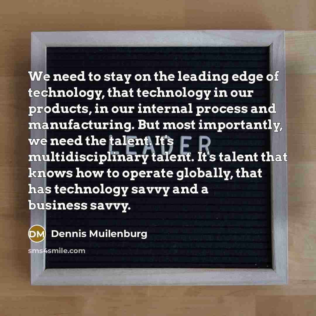 “We need to stay on the leading edge of technology,…” quote by Dennis Muilenburg