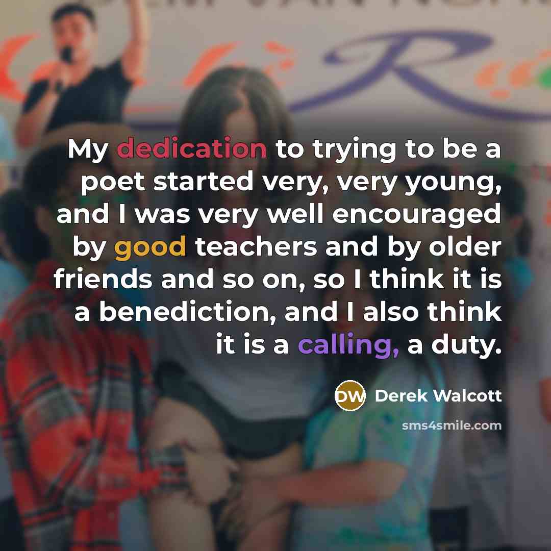 “My dedication to trying to be a poet started very,…” quote by Derek Walcott