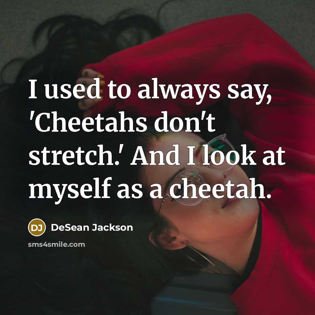 “I used to always say, 'Cheetahs don't stretch.' And I…” quote by DeSean Jackson