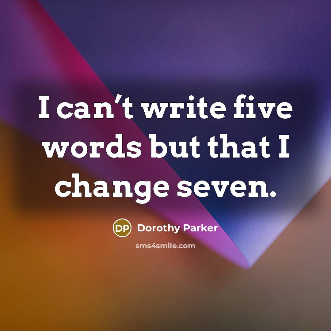 “I can’t write five words but that I change seven.…” quote by Dorothy Parker