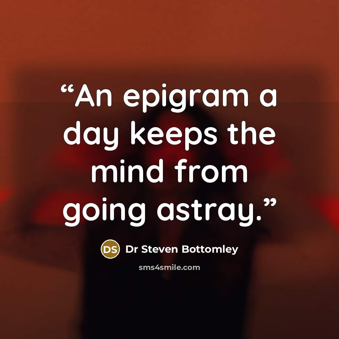 “An epigram a day keeps the mind from going astray.” quote by Dr Steven Bottomley