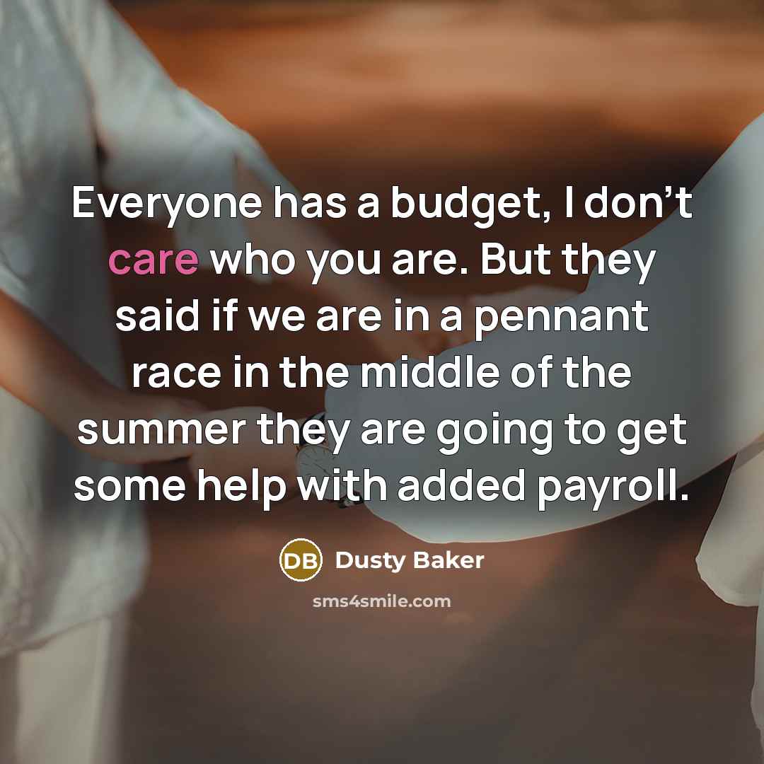 “Everyone has a budget, I don't care who you are.…” quote by Dusty Baker
