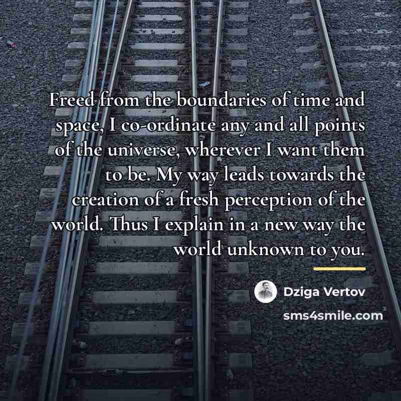 “Freed from the boundaries of time and space, I co-ordinate…” quote by Dziga Vertov