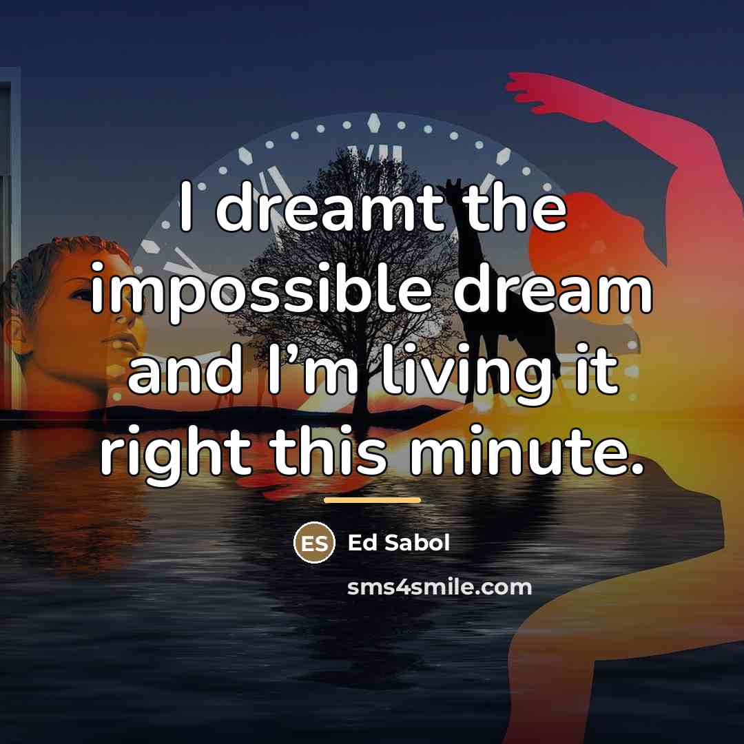 “I dreamt the impossible dream and I’m living it right…” quote by Ed Sabol