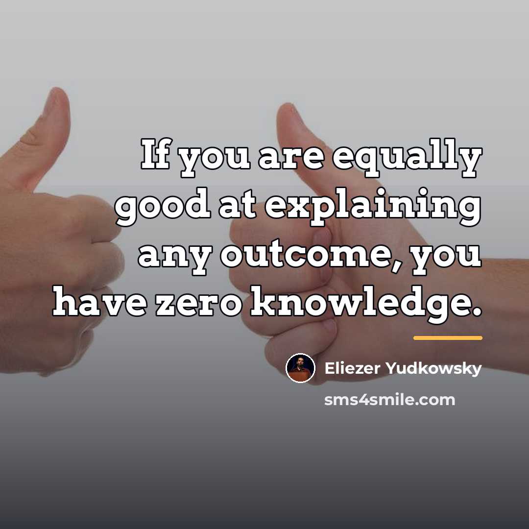 “If you are equally good at explaining any outcome, you…” quote by Eliezer Yudkowsky