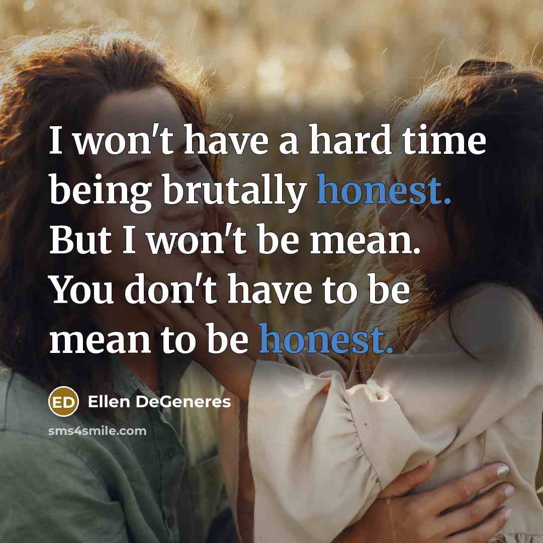 “I won't have a hard time being brutally honest. But…” quote by Ellen DeGeneres