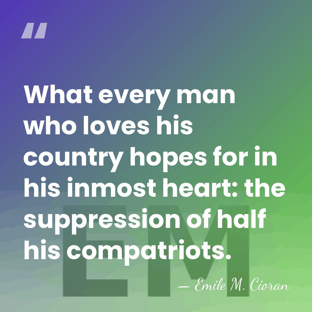 What every man who loves his country hopes for in his inmost&hellip; - Emile M. Cioran