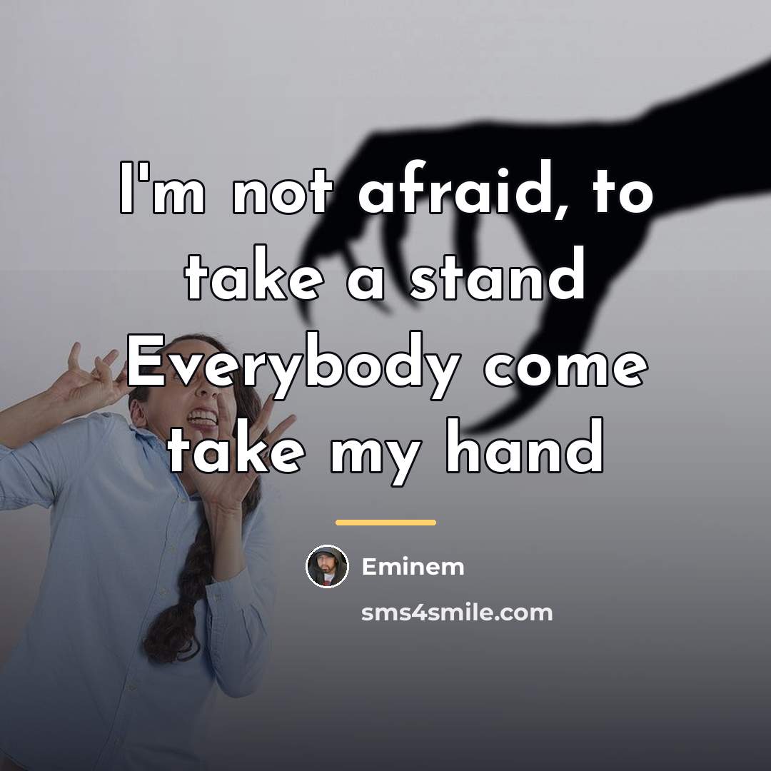 “I'm not afraid, to take a stand Everybody come take…” quote by Eminem