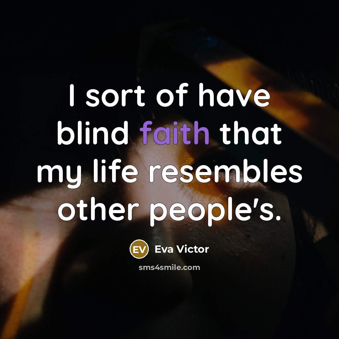 “I sort of have blind faith that my life resembles…” quote by Eva Victor