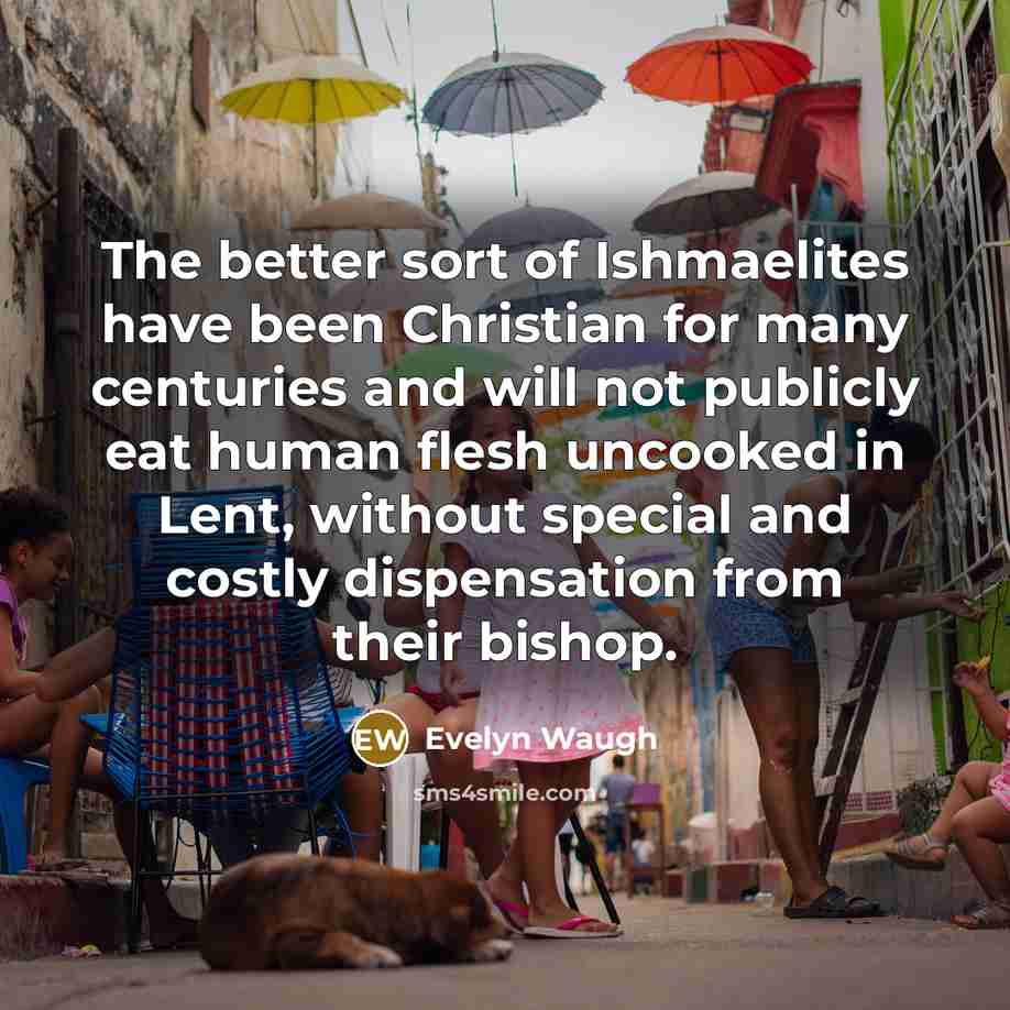 “The better sort of Ishmaelites have been Christian for many…” quote by Evelyn Waugh