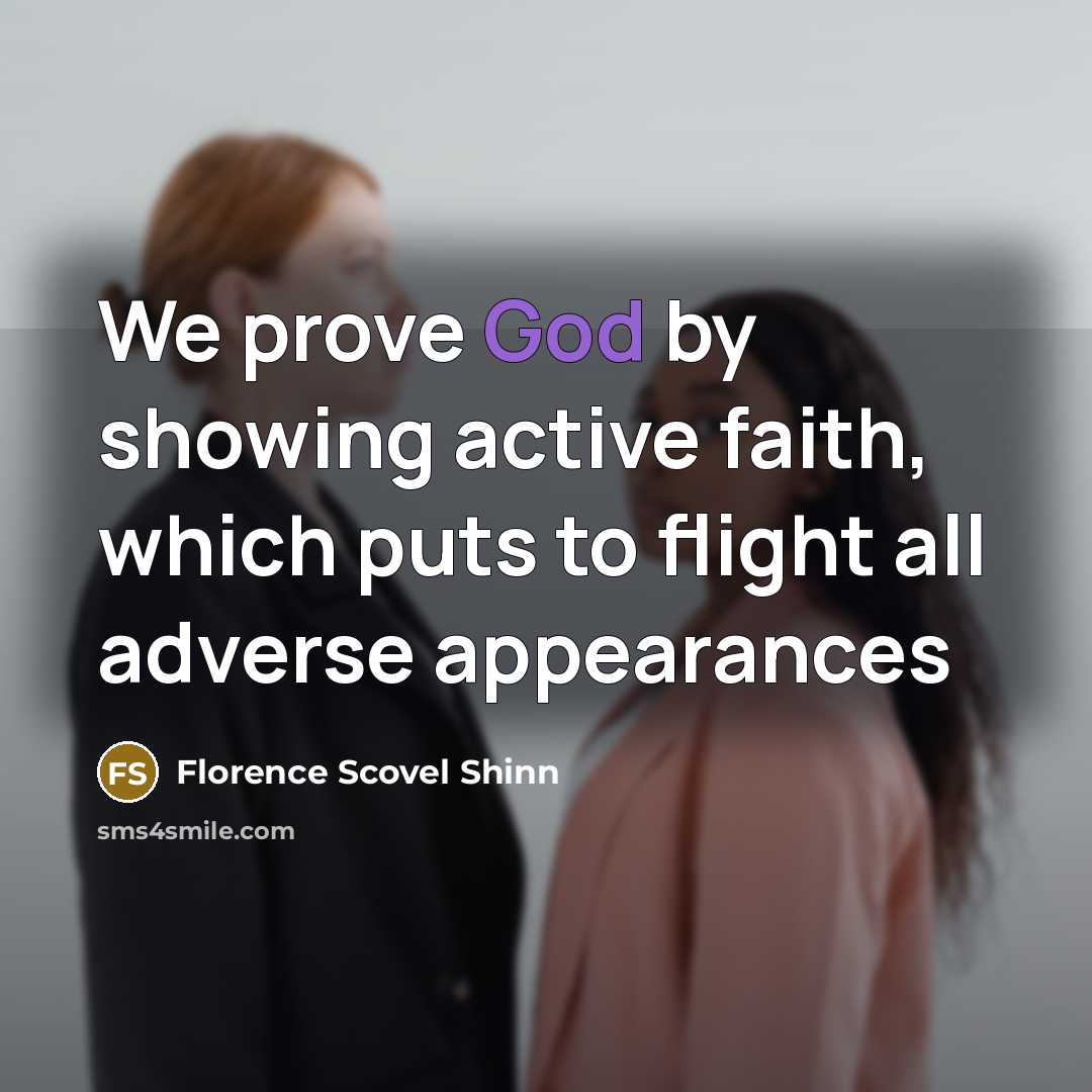 “We prove God by showing active faith, which puts to…” quote by Florence Scovel Shinn