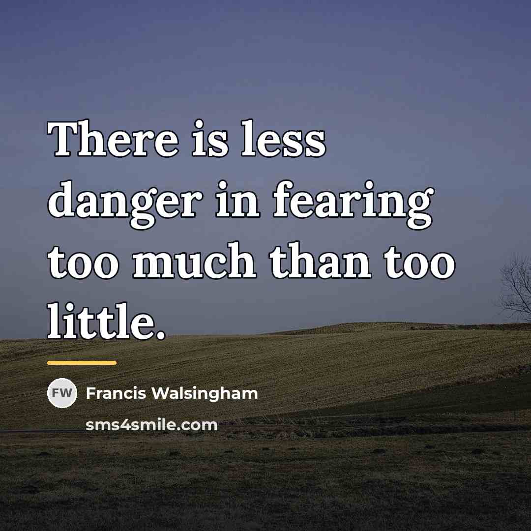 “There is less danger in fearing too much than too…” quote by Francis Walsingham