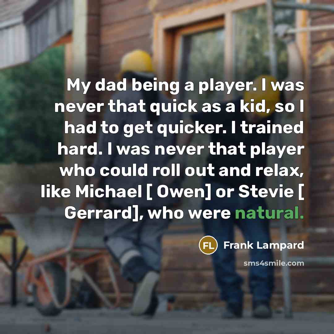 “My dad being a player. I was never that quick…” quote by Frank Lampard