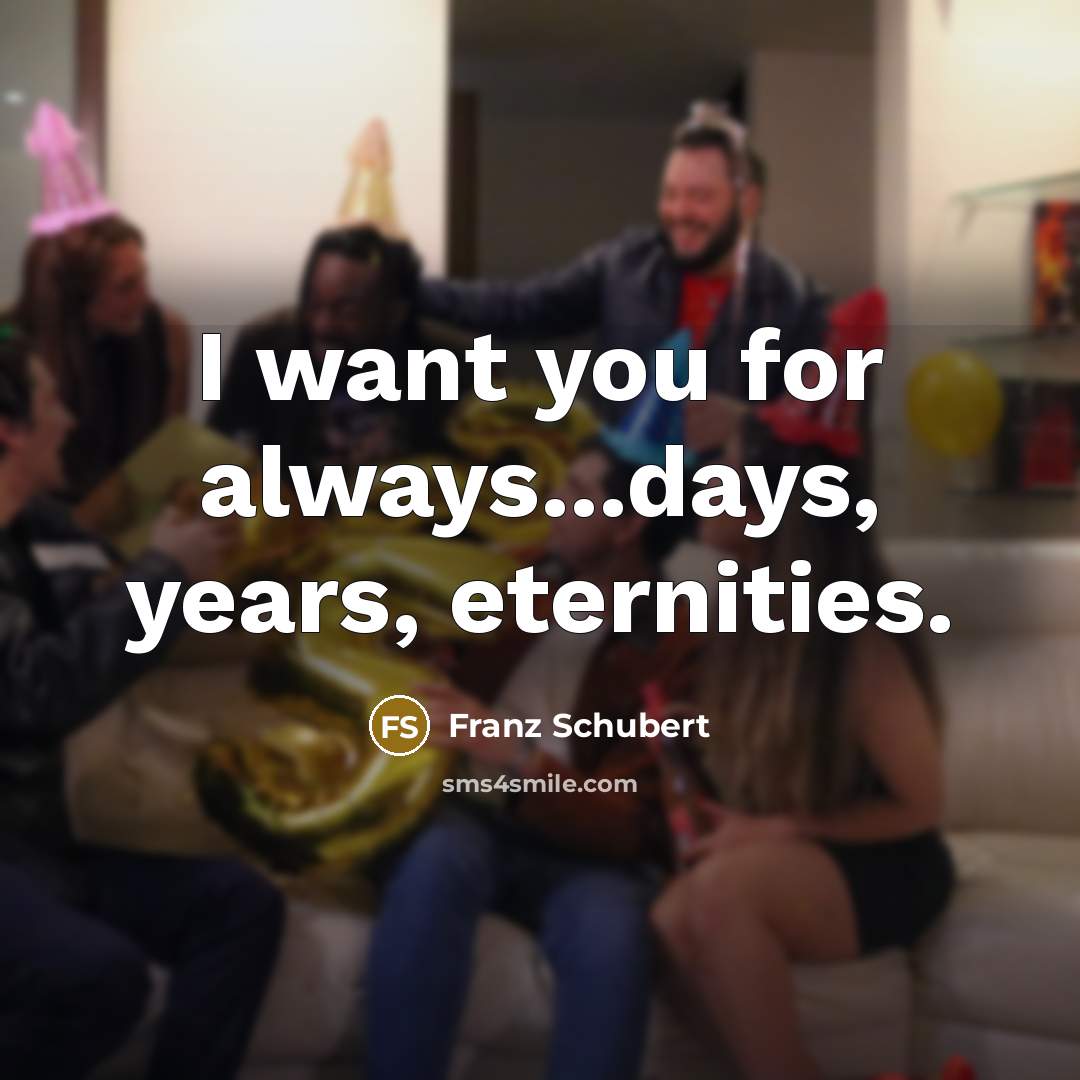 “I want you for always...days, years, eternities.…” quote by Franz Schubert