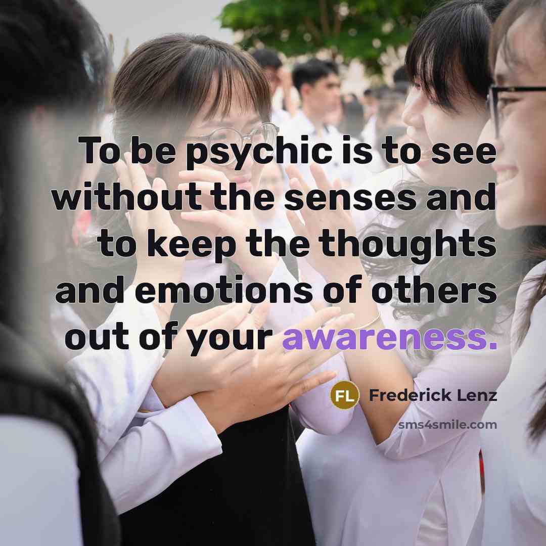 “To be psychic is to see without the senses and…” quote by Frederick Lenz