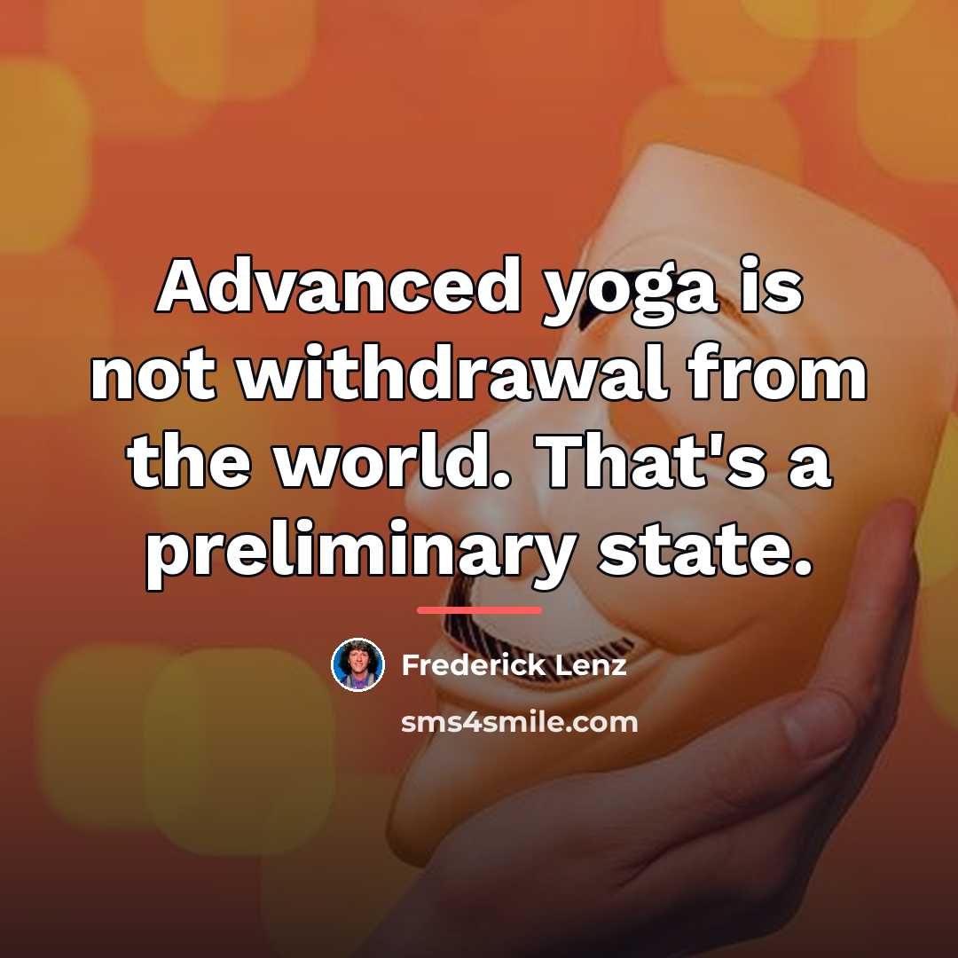 “Advanced yoga is not withdrawal from the world. That's a…” quote by Frederick Lenz