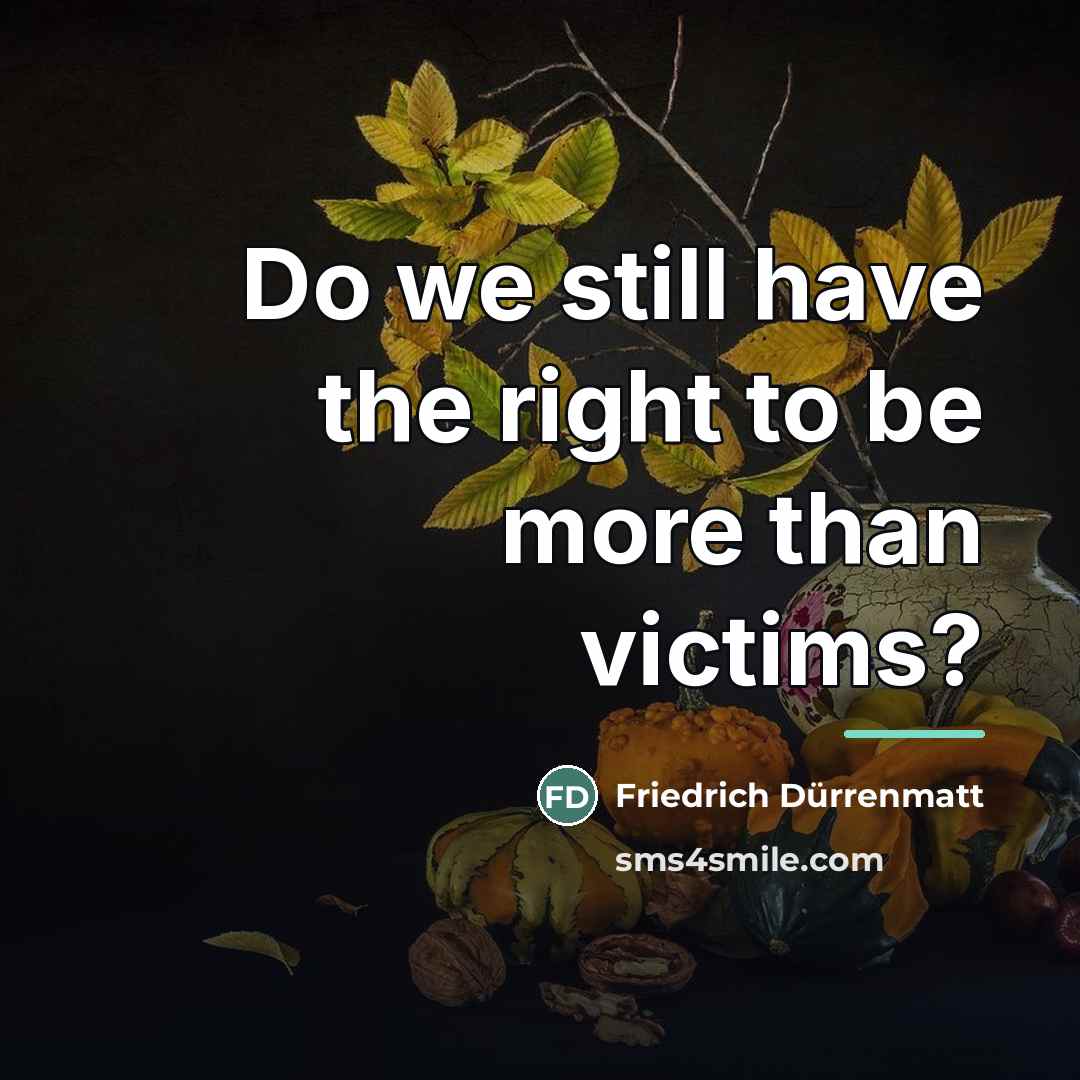 “Do we still have the right to be more than…” quote by Friedrich Durrenmatt