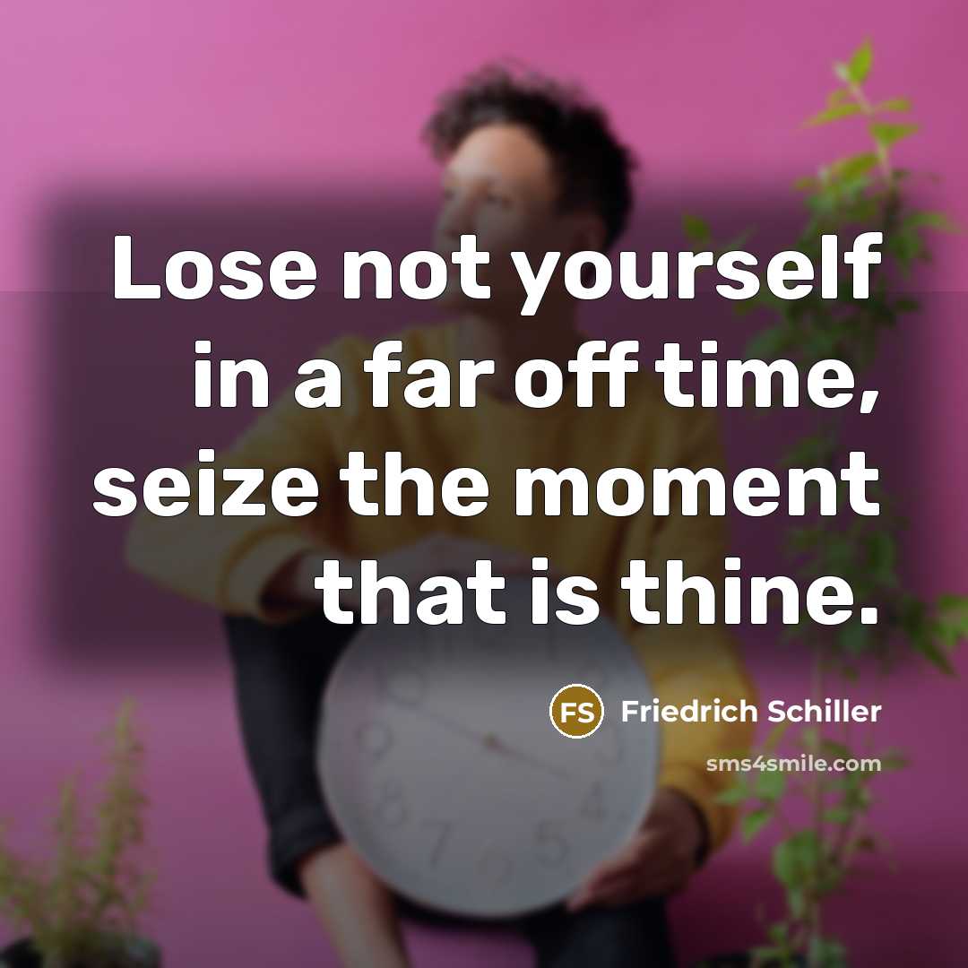 “Lose not yourself in a far off time, seize the…” quote by Friedrich Schiller