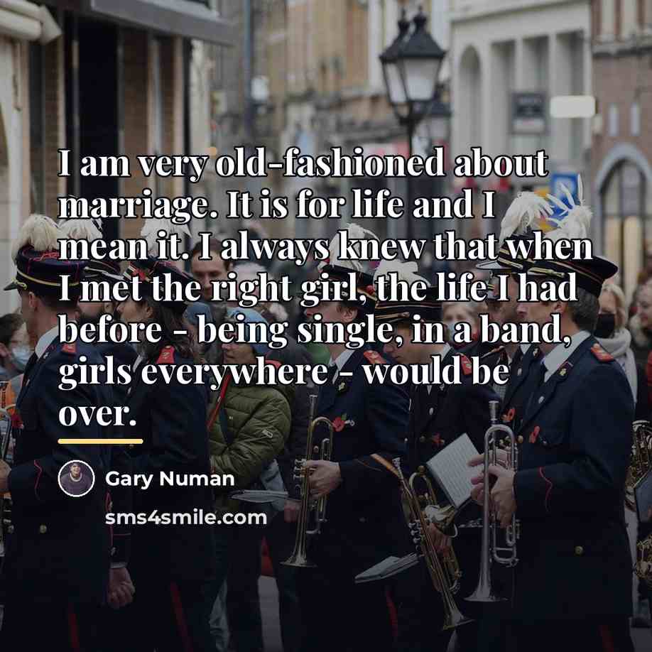 “I am very old-fashioned about marriage. It is for life…” quote by Gary Numan