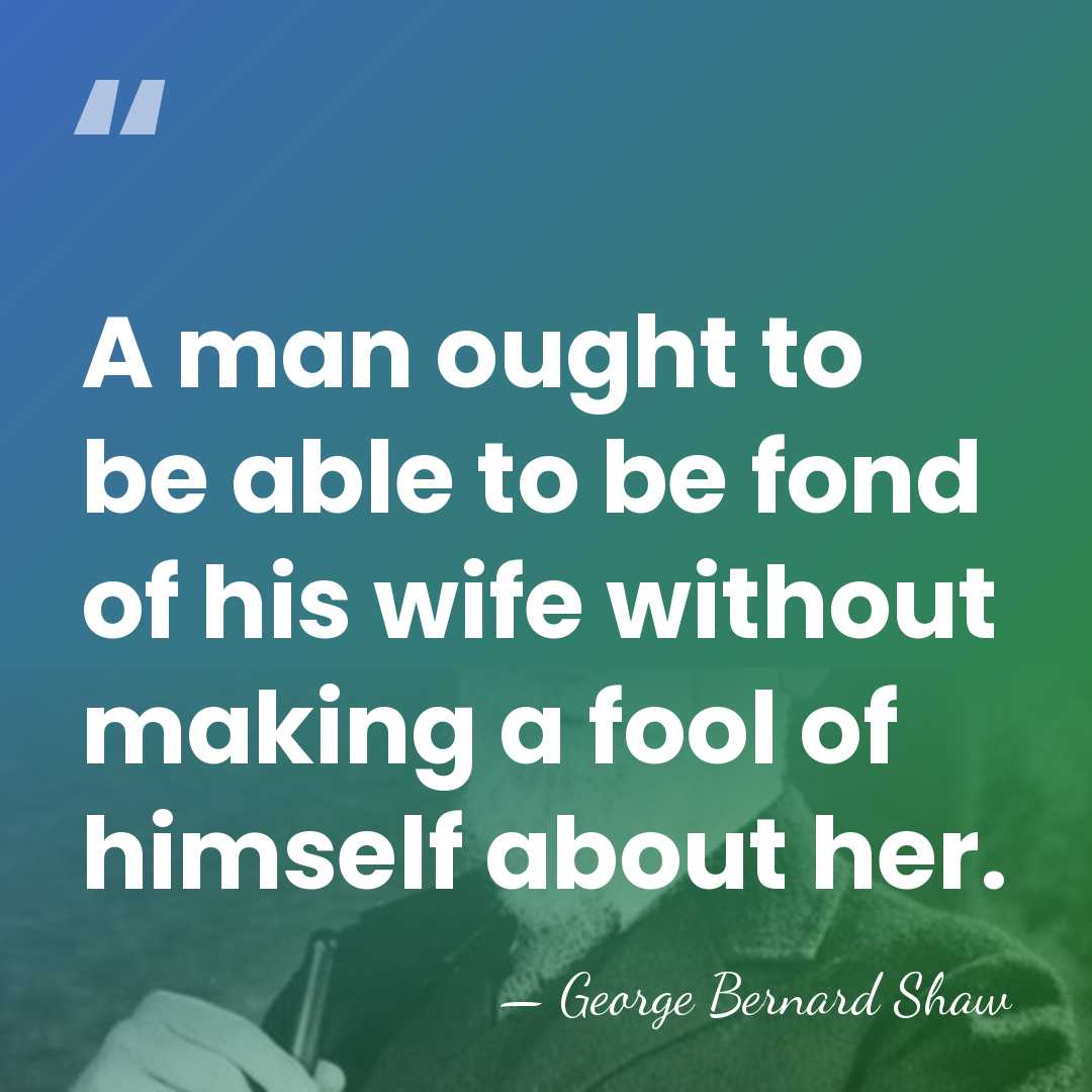 A man ought to be able to be fond of his wife&hellip; - George Bernard Shaw