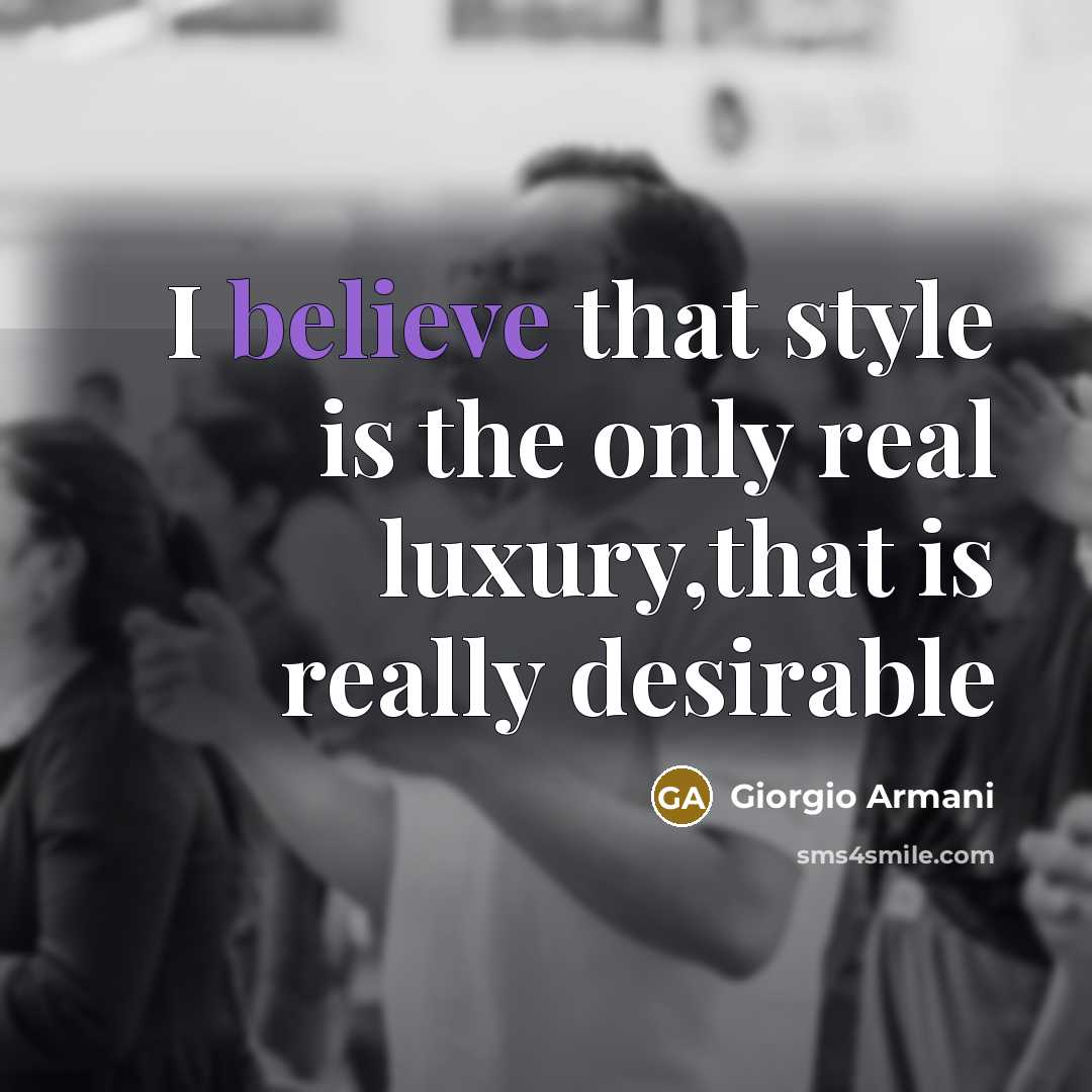 “I believe that style is the only real luxury,that is…” quote by Giorgio Armani