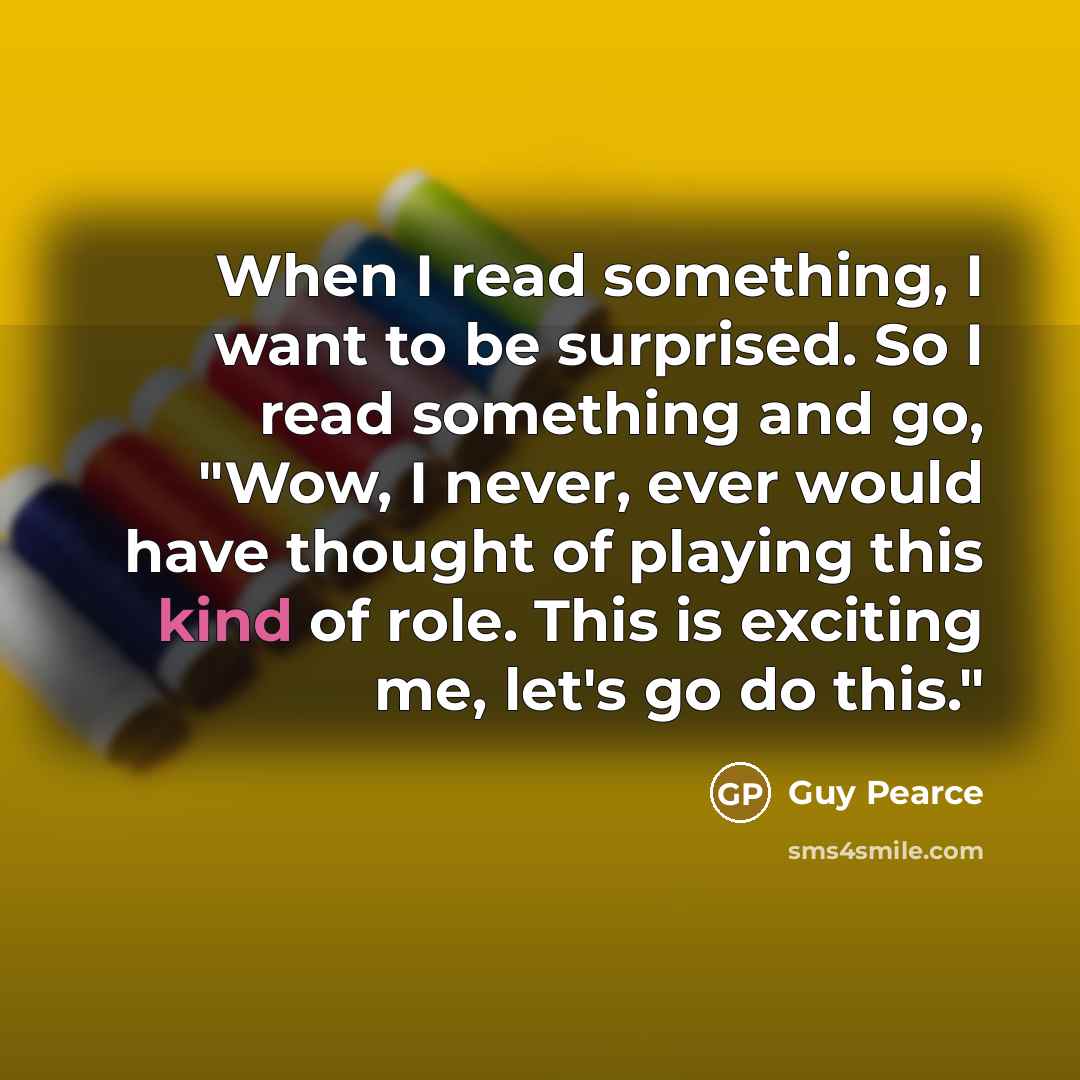 “When I read something, I want to be surprised. So…” quote by Guy Pearce