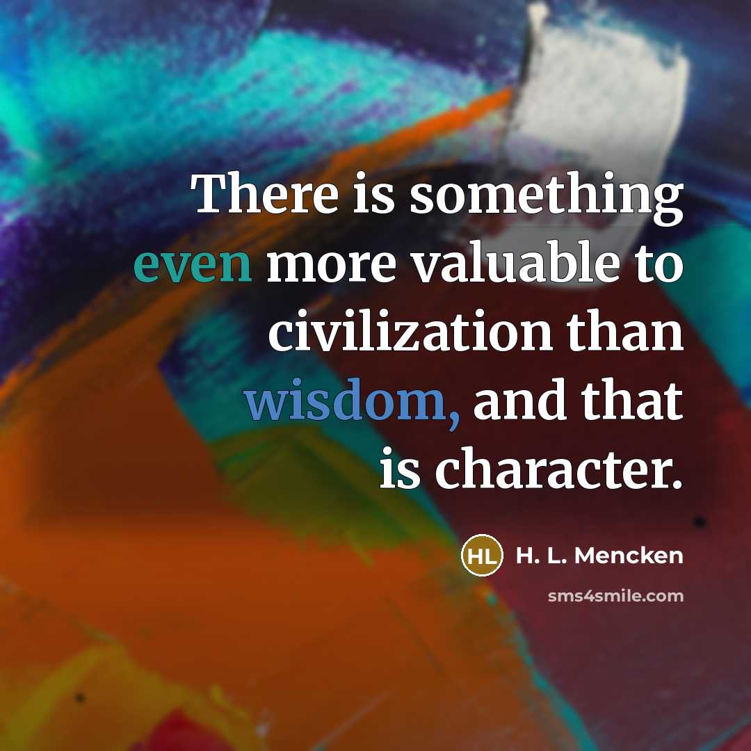 “There is something even more valuable to civilization than wisdom,…” quote by H. L. Mencken