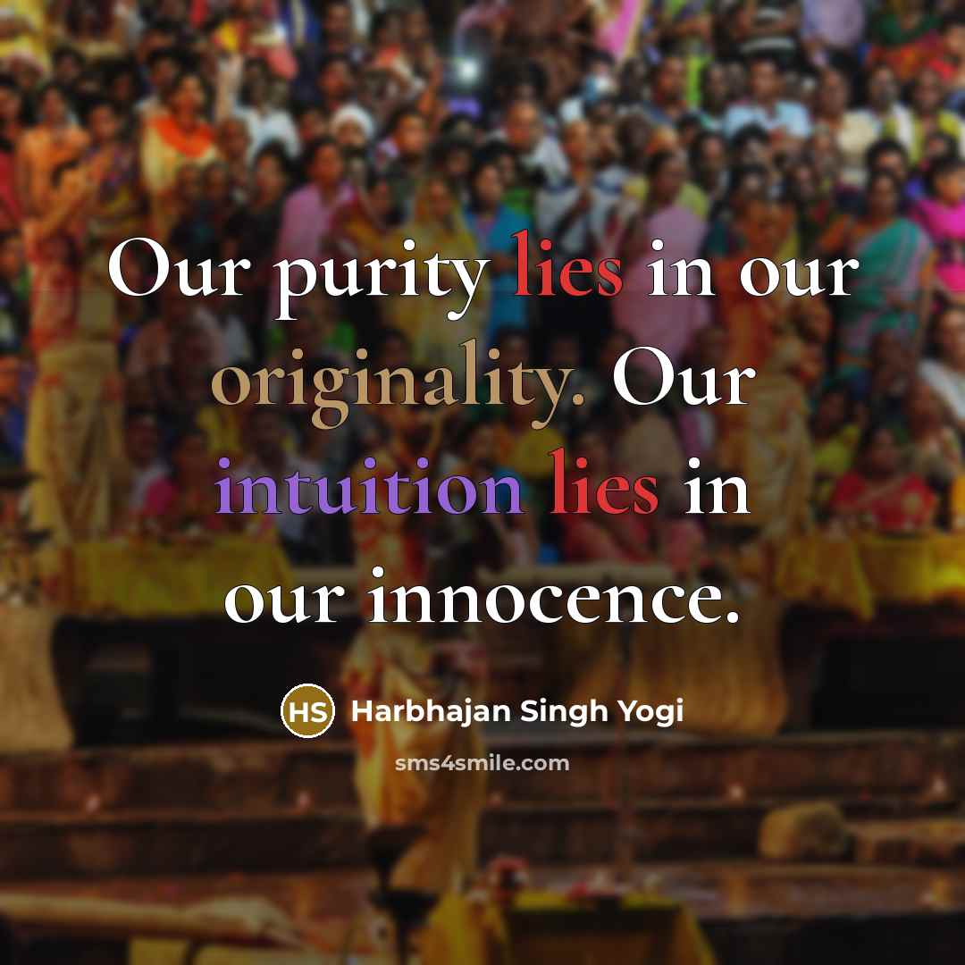“Our purity lies in our originality. Our intuition lies in…” quote by Harbhajan Singh Yogi