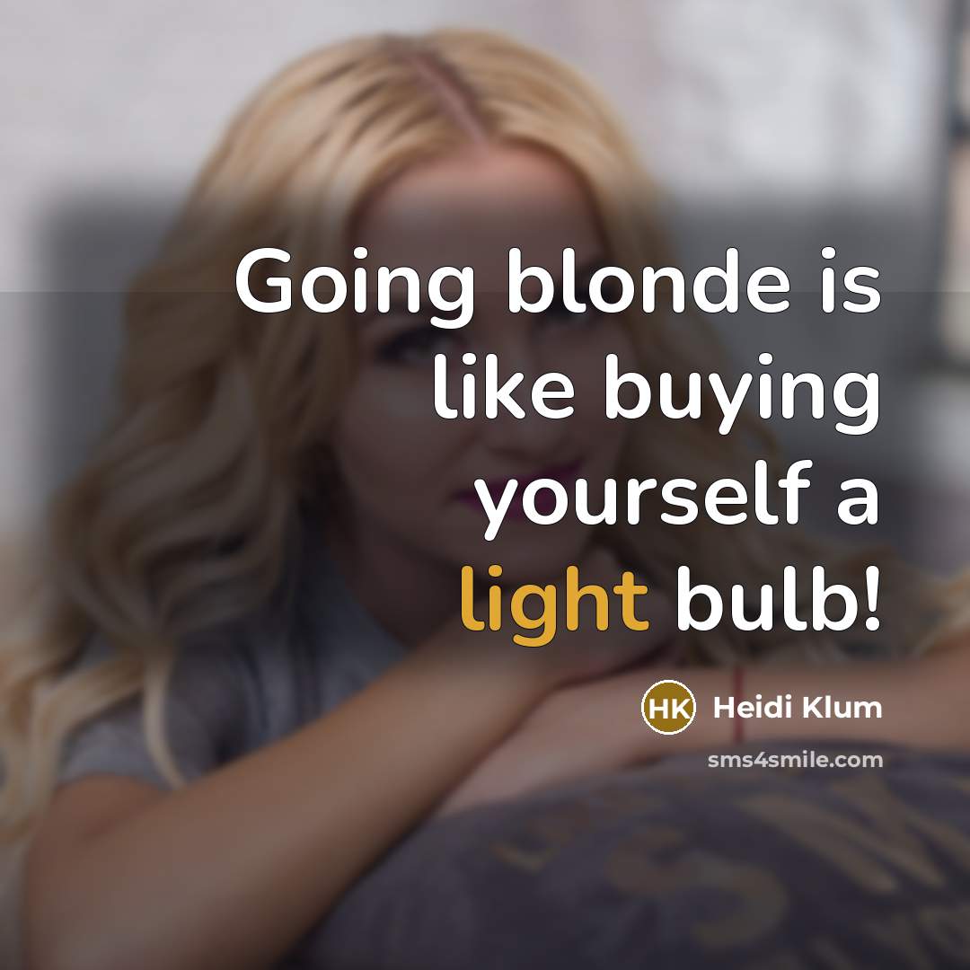 “Going blonde is like buying yourself a light bulb!…” quote by Heidi Klum