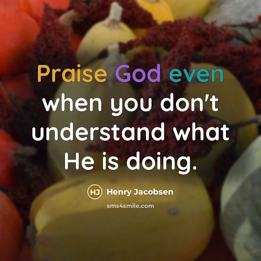 “Praise God even when you don't understand what He is…” quote by Henry Jacobsen