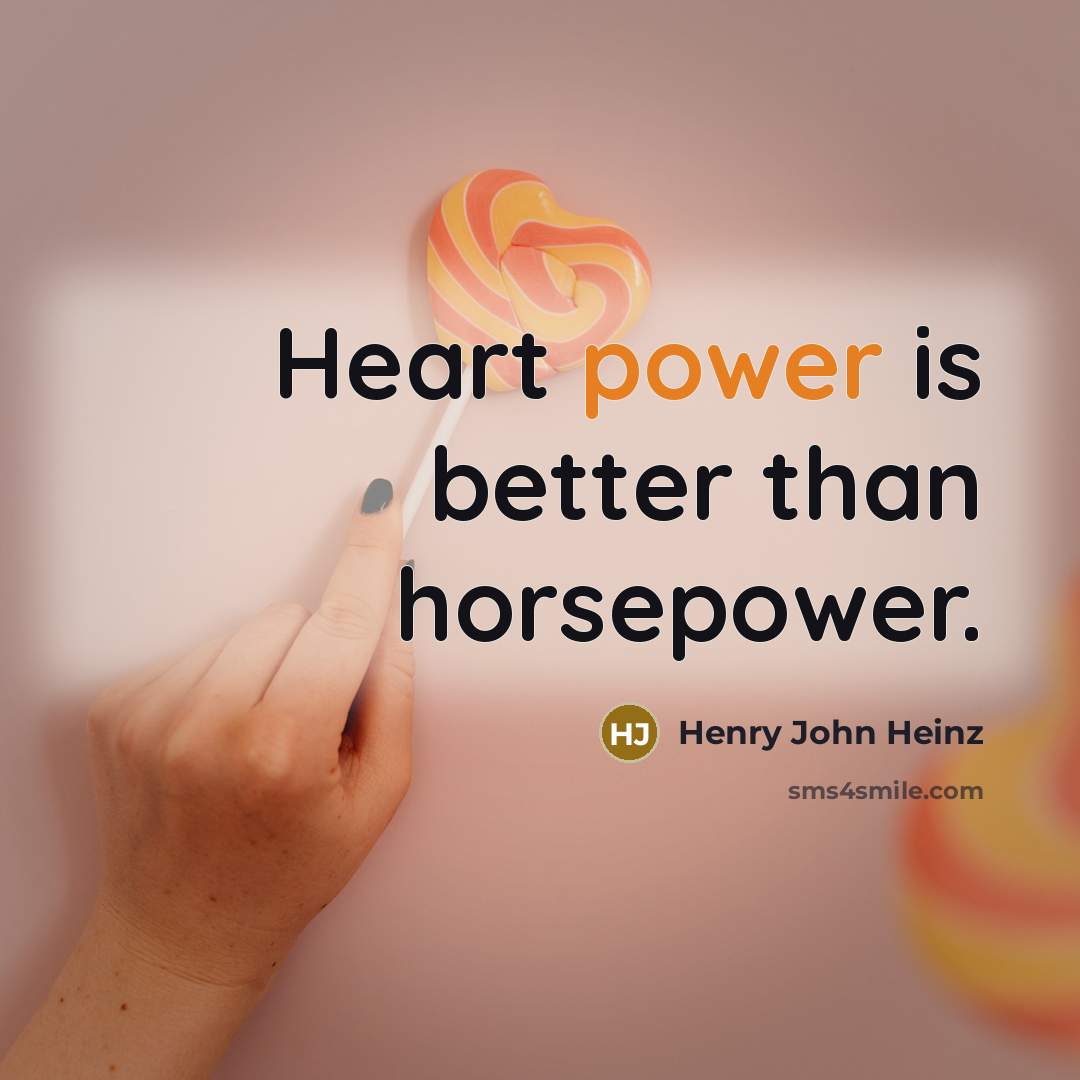 “Heart power is better than horsepower.…” quote by Henry John Heinz