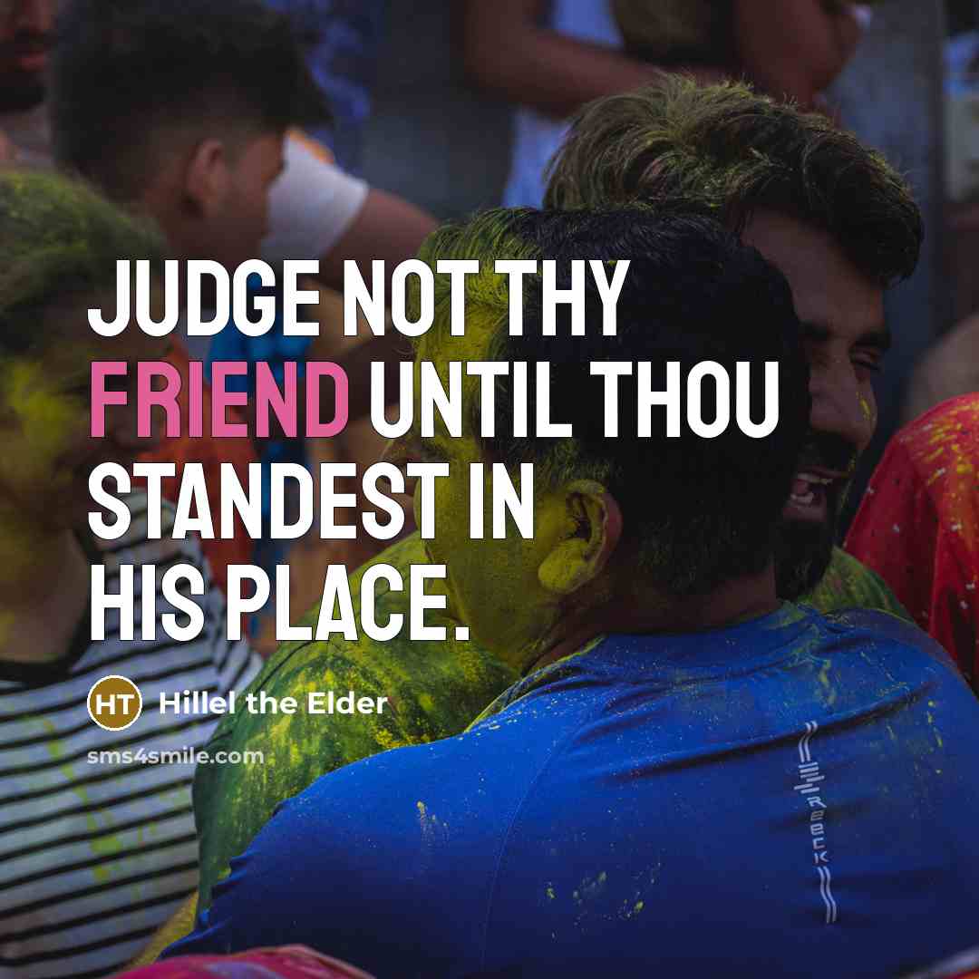 “Judge not thy friend until thou standest in his place.…” quote by Hillel the Elder