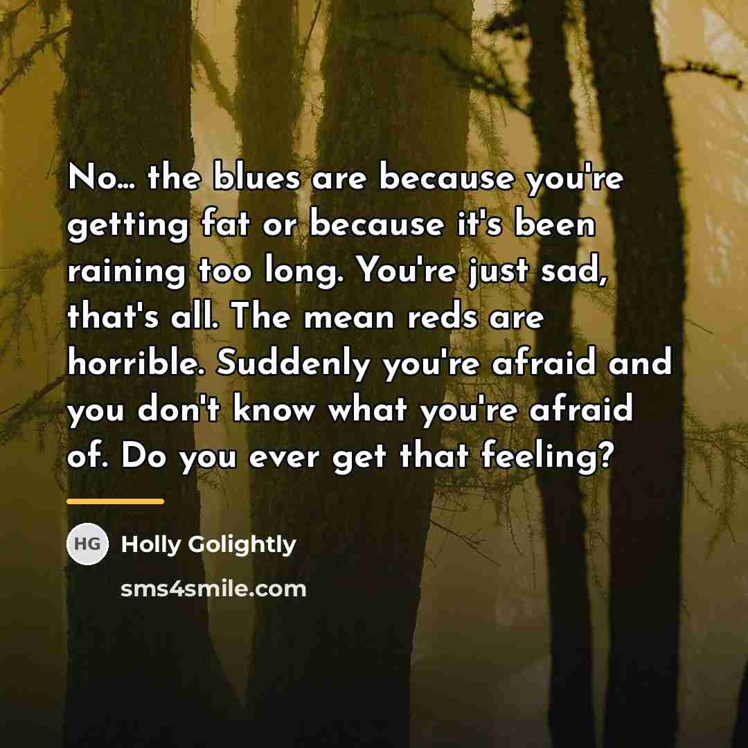 “No... the blues are because you're getting fat or because…” quote by Holly Golightly
