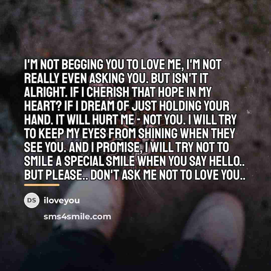 “I'm not begging you to love me, I'm not really…” quote by iloveyou