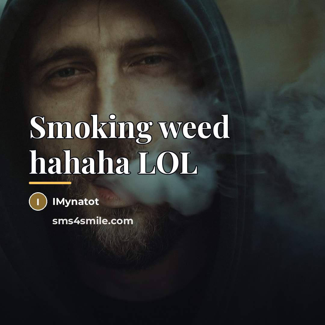 “Smoking weed hahaha LOL…” quote by IMynatot