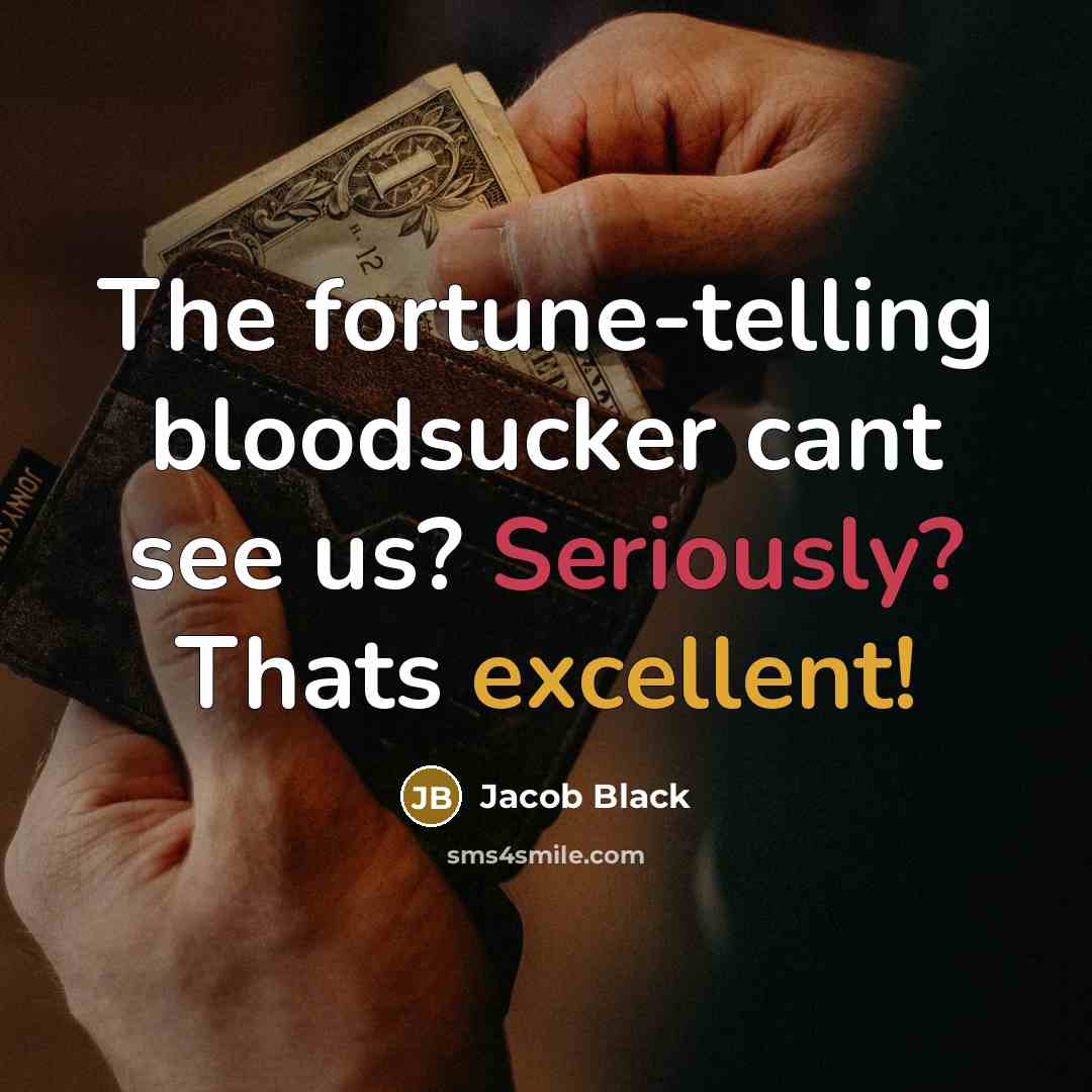 “The fortune-telling bloodsucker cant see us? Seriously? Thats excellent!” quote by Jacob Black