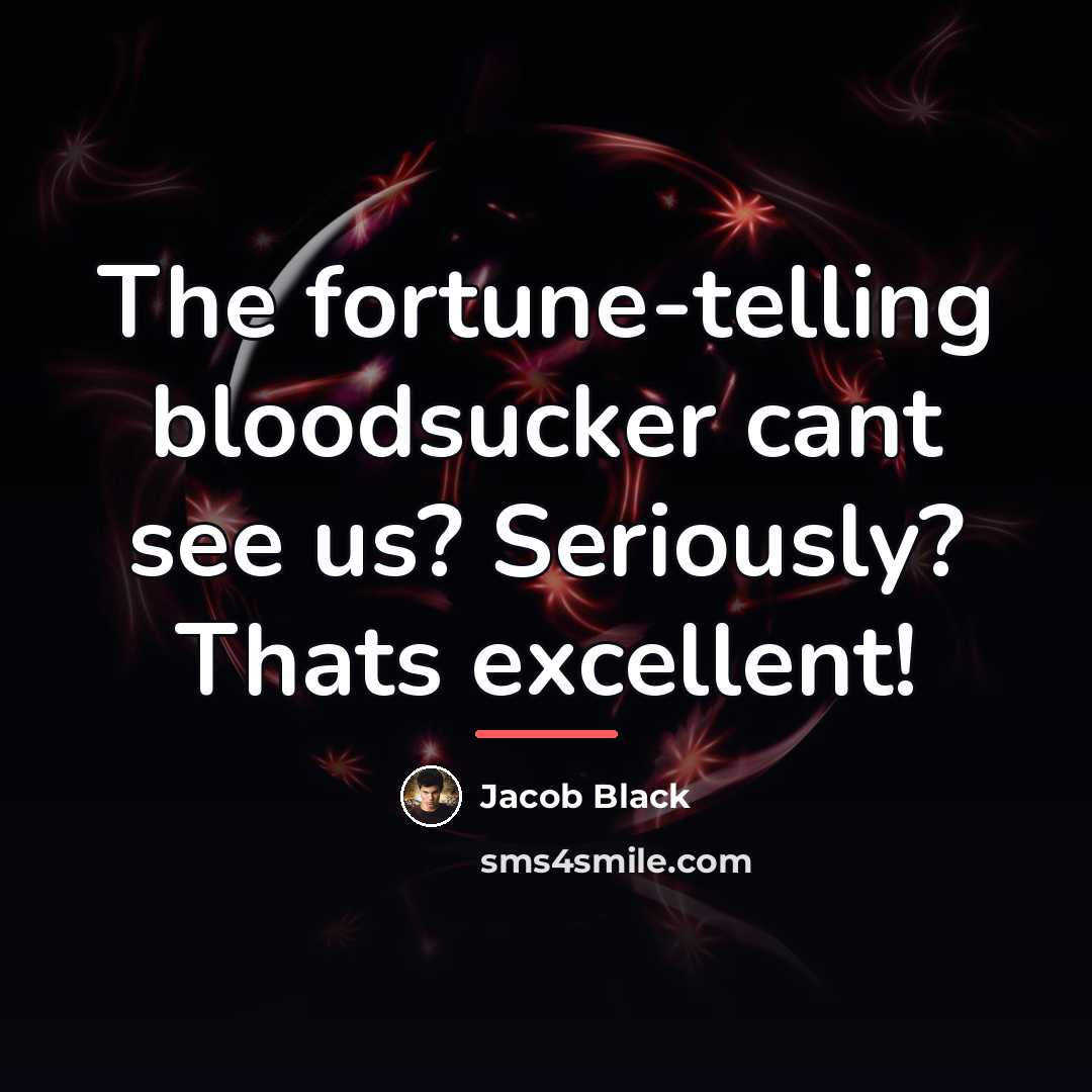 “The fortune-telling bloodsucker cant see us? Seriously? Thats excellent!…” quote by Jacob Black