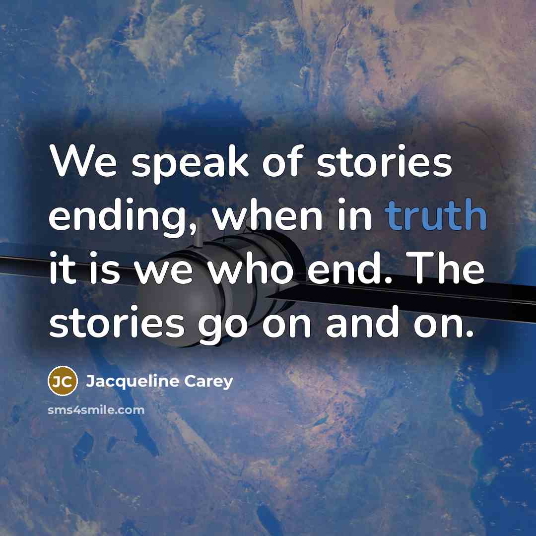“We speak of stories ending, when in truth it is…” quote by Jacqueline Carey
