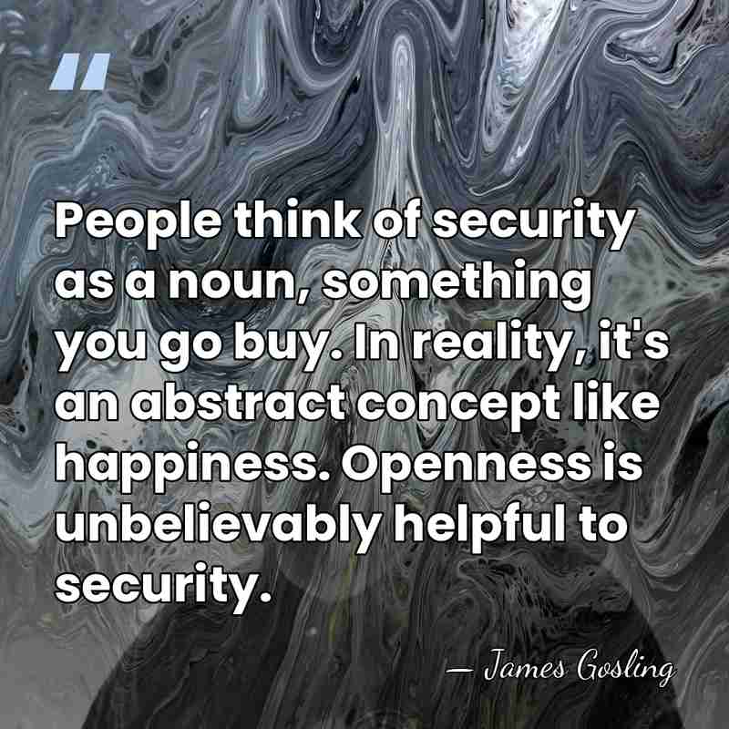 People think of security as a noun, something you go buy. In&hellip; - James Gosling