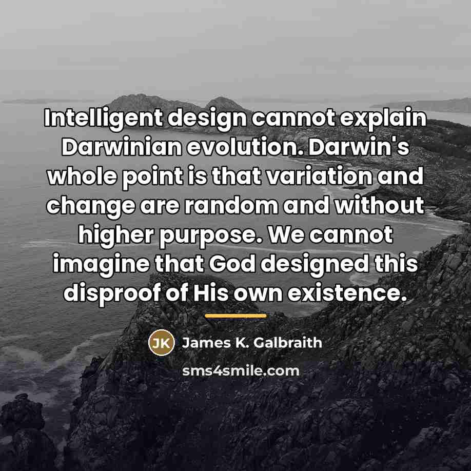 “Intelligent design cannot explain Darwinian evolution. Darwin's whole point is…” quote by James K. Galbraith